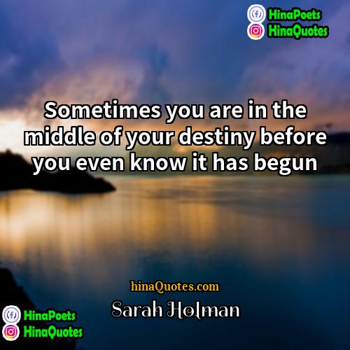 Sarah Holman Quotes | Sometimes you are in the middle of